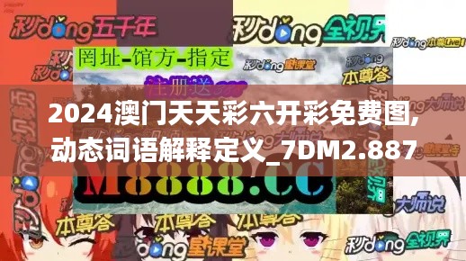 2024澳门天天彩六开彩免费图,动态词语解释定义_7DM2.887