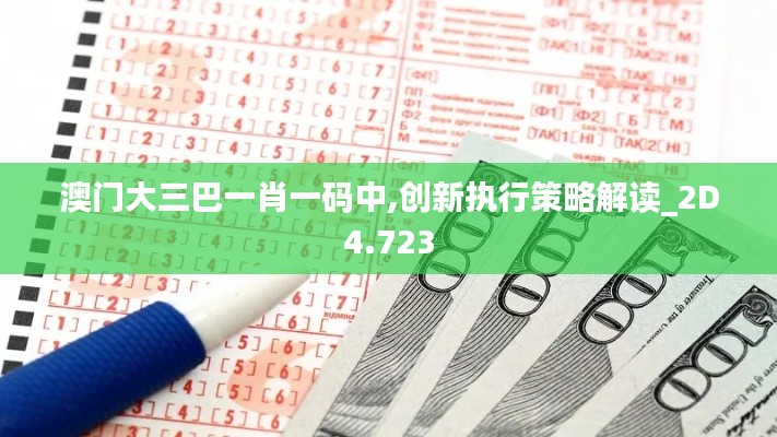 澳门大三巴一肖一码中,创新执行策略解读_2D4.723
