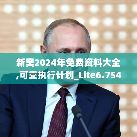 新奥2024年免费资料大全,可靠执行计划_Lite6.754