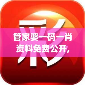 管家婆一码一肖资料免费公开,精细解析说明_4DM16.647