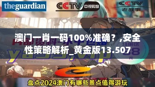 澳门一肖一码100%准确？,安全性策略解析_黄金版13.507